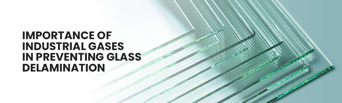 Importance of Industrial Gases in Preventing Glass Delamination