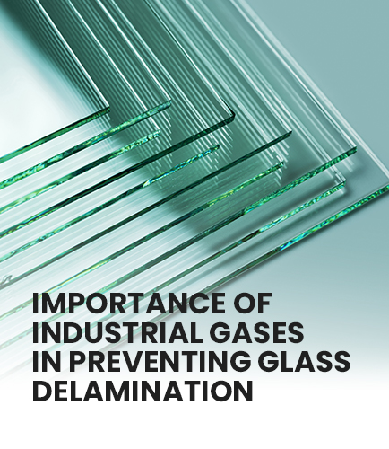 Importance of Industrial Gases in Preventing Glass Delamination