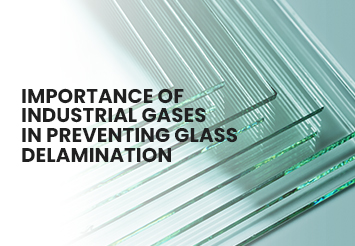 Importance of Industrial Gases in Preventing Glass Delamination