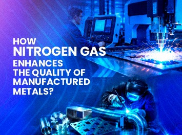 How Nitrogen Gas Enhances the Quality of Manufactured Metals?